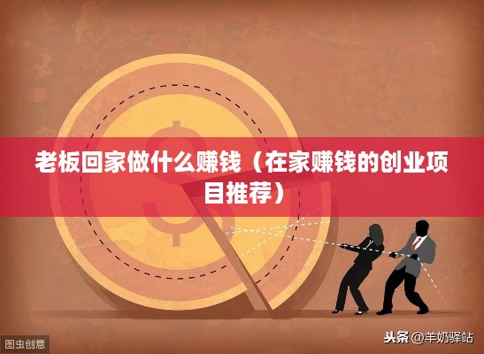 老板回家做什么赚钱（在家赚钱的创业项目推荐）