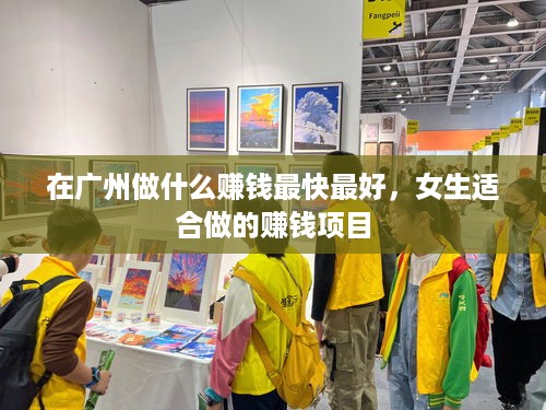 在广州做什么赚钱最快最好，女生适合做的赚钱项目