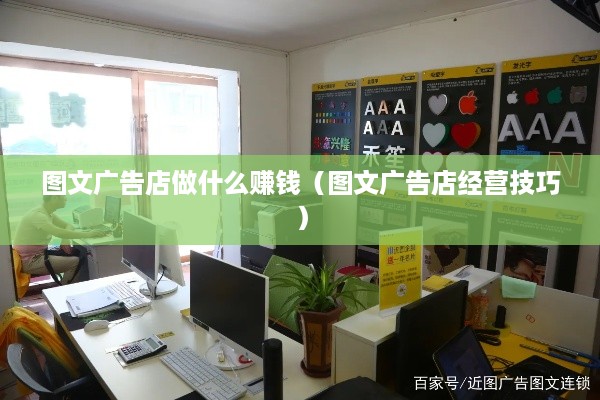 图文广告店做什么赚钱（图文广告店经营技巧）