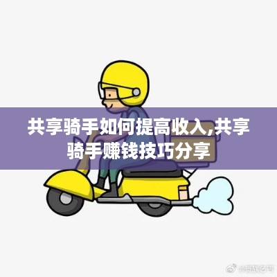 共享骑手如何提高收入,共享骑手赚钱技巧分享