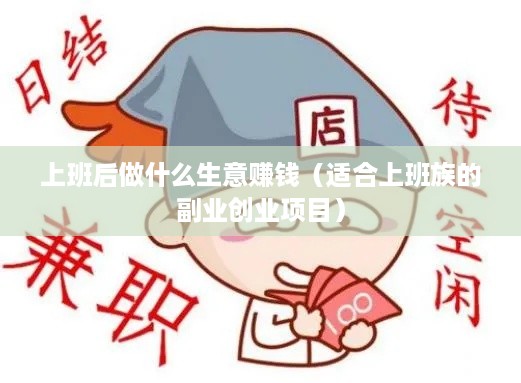 上班后做什么生意赚钱（适合上班族的副业创业项目）