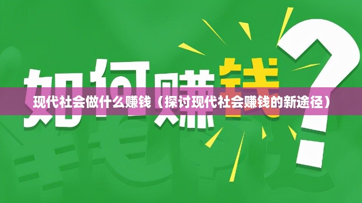 现代社会做什么赚钱（探讨现代社会赚钱的新途径）