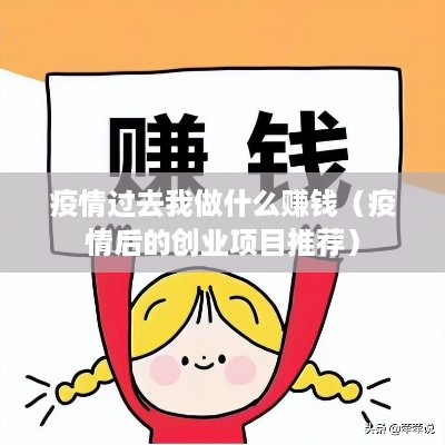 疫情过去我做什么赚钱（疫情后的创业项目推荐）