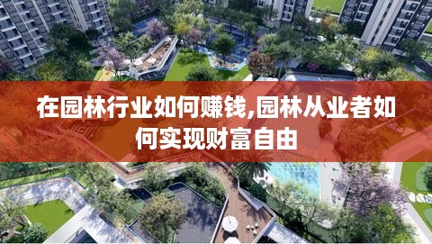 在园林行业如何赚钱,园林从业者如何实现财富自由