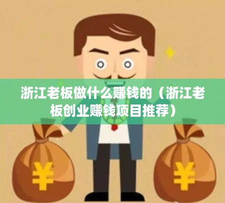 浙江老板做什么赚钱的（浙江老板创业赚钱项目推荐）