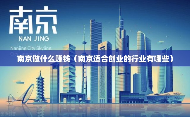 南京做什么赚钱（南京适合创业的行业有哪些）