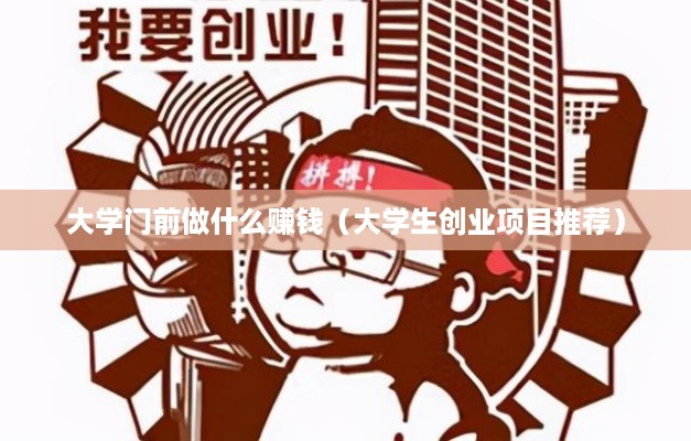 大学门前做什么赚钱（大学生创业项目推荐）