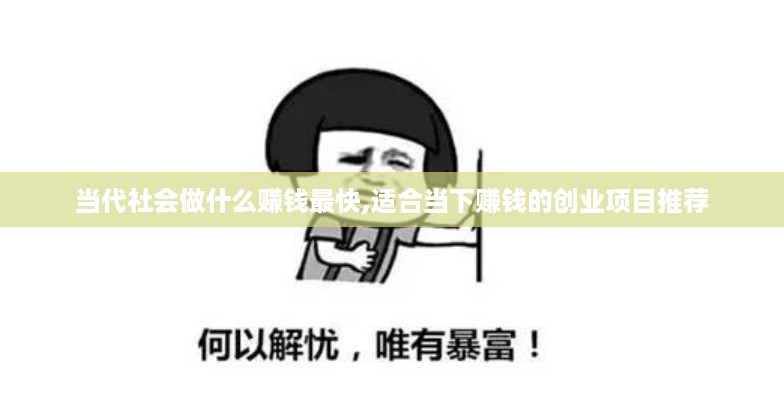 当代社会做什么赚钱最快,适合当下赚钱的创业项目推荐