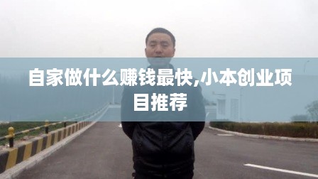 自家做什么赚钱最快,小本创业项目推荐