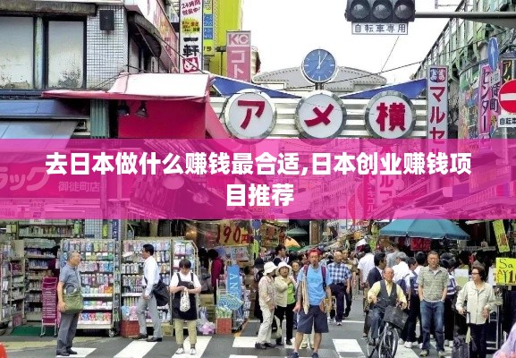 去日本做什么赚钱最合适,日本创业赚钱项目推荐