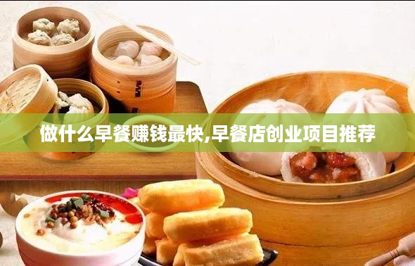 做什么早餐赚钱最快,早餐店创业项目推荐