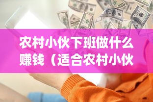 农村小伙下班做什么赚钱（适合农村小伙的兼职赚钱项目）