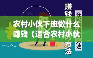 农村小伙下班做什么赚钱（适合农村小伙的兼职赚钱项目）