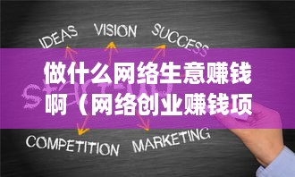 做什么网络生意赚钱啊（网络创业赚钱项目推荐）