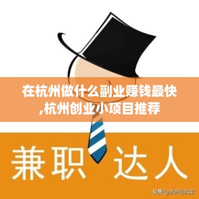 在杭州做什么副业赚钱最快,杭州创业小项目推荐