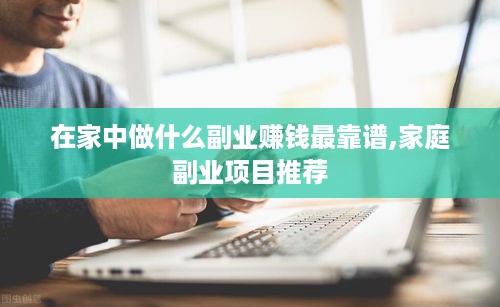 在家中做什么副业赚钱最靠谱,家庭副业项目推荐