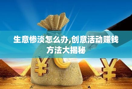 生意惨淡怎么办,创意活动赚钱方法大揭秘