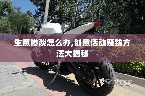 生意惨淡怎么办,创意活动赚钱方法大揭秘