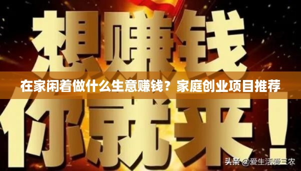 在家闲着做什么生意赚钱？家庭创业项目推荐