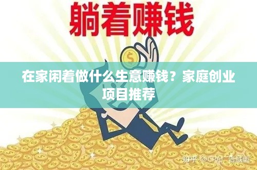 在家闲着做什么生意赚钱？家庭创业项目推荐
