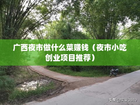 广西夜市做什么菜赚钱（夜市小吃创业项目推荐）