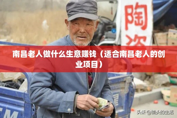 南昌老人做什么生意赚钱（适合南昌老人的创业项目）