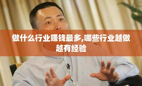 做什么行业赚钱最多,哪些行业越做越有经验