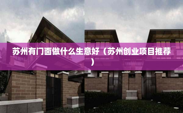 苏州有门面做什么生意好（苏州创业项目推荐）