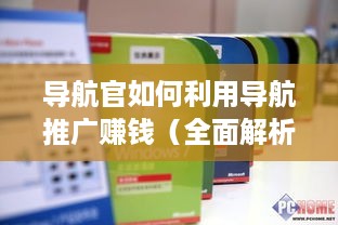 导航官如何利用导航推广赚钱（全面解析导航官的盈利模式）