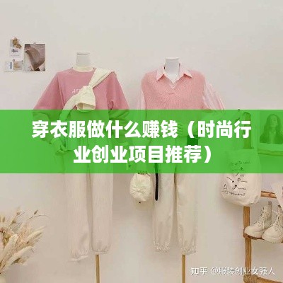 穿衣服做什么赚钱（时尚行业创业项目推荐）