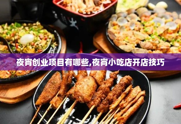 夜宵创业项目有哪些,夜宵小吃店开店技巧