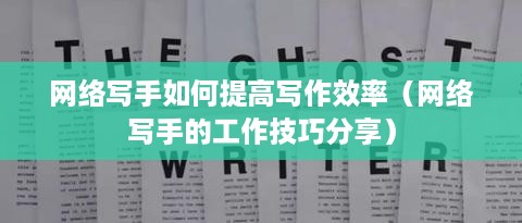 网络写手如何提高写作效率（网络写手的工作技巧分享）