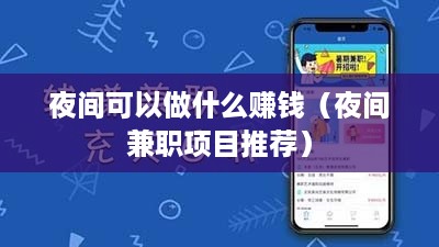 夜间可以做什么赚钱（夜间兼职项目推荐）