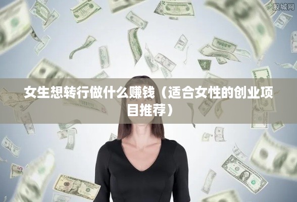 女生想转行做什么赚钱（适合女性的创业项目推荐）