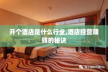 开个酒店是什么行业,酒店经营赚钱的秘诀
