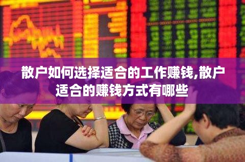 散户如何选择适合的工作赚钱,散户适合的赚钱方式有哪些