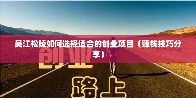 吴江松陵如何选择适合的创业项目（赚钱技巧分享）