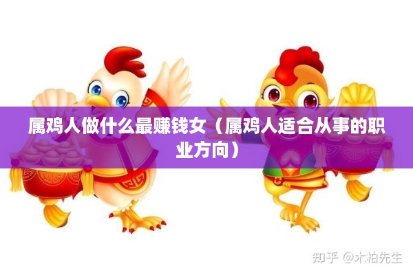 属鸡人做什么最赚钱女（属鸡人适合从事的职业方向）