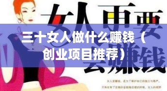 三十女人做什么赚钱（创业项目推荐）