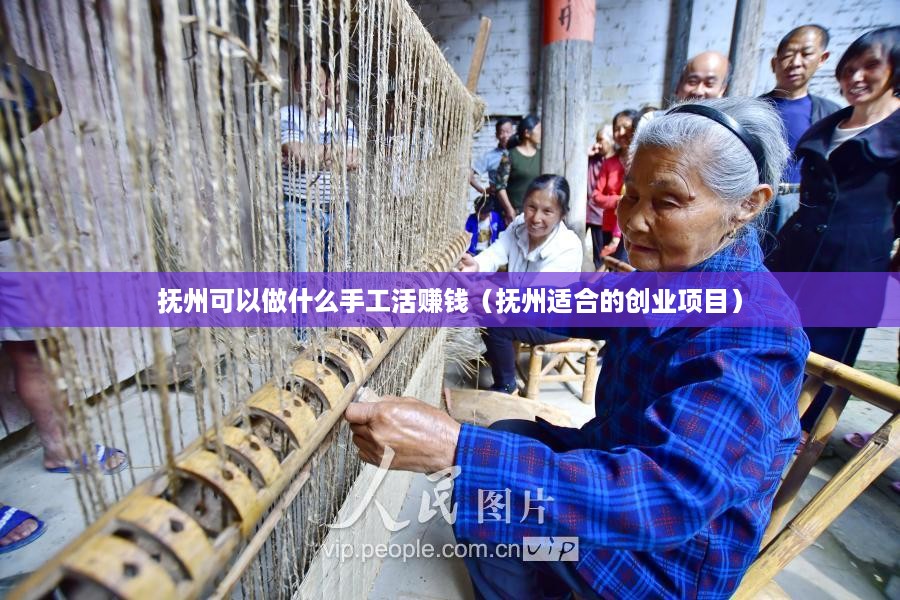 抚州可以做什么手工活赚钱（抚州适合的创业项目）