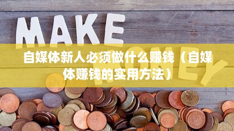 自媒体新人必须做什么赚钱（自媒体赚钱的实用方法）