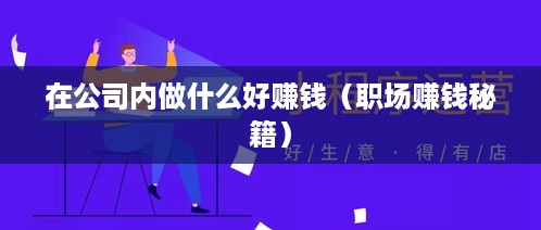 在公司内做什么好赚钱（职场赚钱秘籍）