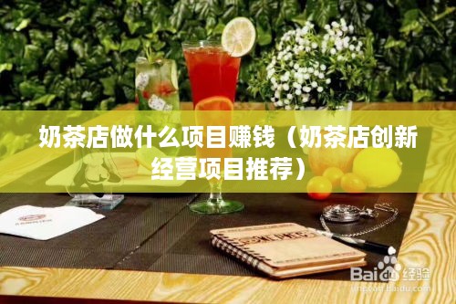 奶茶店做什么项目赚钱（奶茶店创新经营项目推荐）