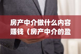 房产中介做什么内容赚钱（房产中介的盈利秘籍）