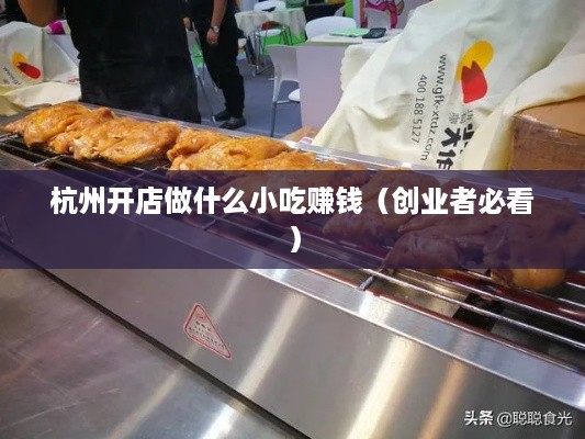 杭州开店做什么小吃赚钱（创业者必看）