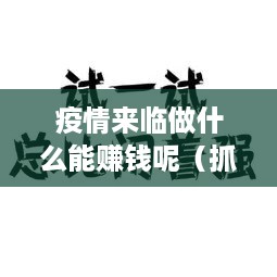疫情来临做什么能赚钱呢（抓住疫情商机，赚钱秘籍）