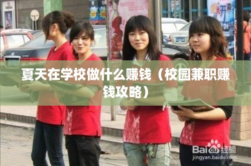 夏天在学校做什么赚钱（校园兼职赚钱攻略）