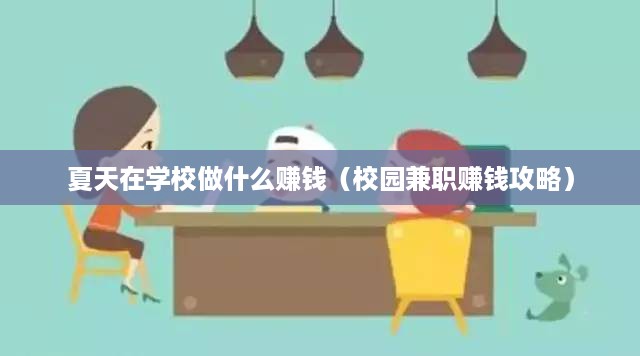 夏天在学校做什么赚钱（校园兼职赚钱攻略）