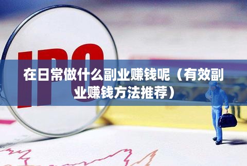 在日常做什么副业赚钱呢（有效副业赚钱方法推荐）