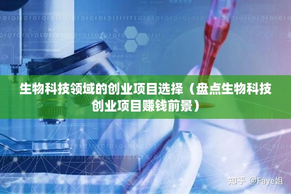 生物科技领域的创业项目选择（盘点生物科技创业项目赚钱前景）